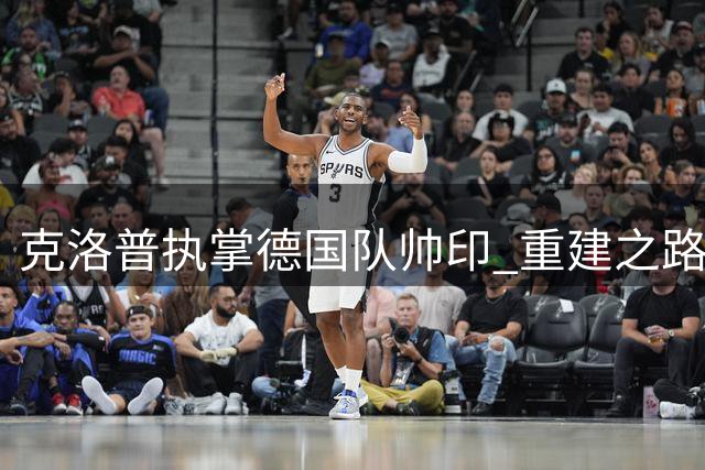克洛普执掌德国队帅印 重建之路挑战与机遇并存