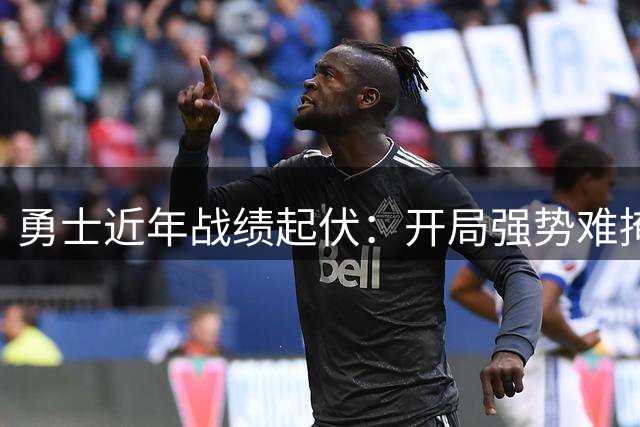 勇士近年战绩起伏：开局强势难掩后续乏力