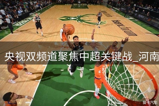 央视双频道聚焦中超关键战 河南迎战大连 泰山对决海港