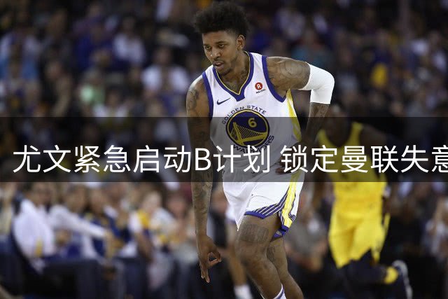 尤文紧急启动B计划 锁定曼联失意前锋补强锋线