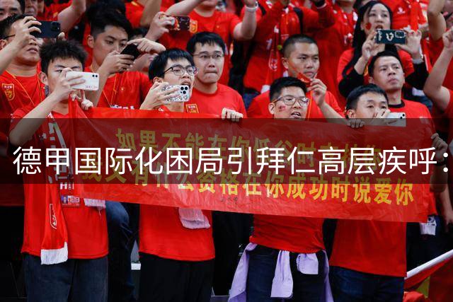 德甲国际化困局引拜仁高层疾呼：坐以待毙终将自食其果