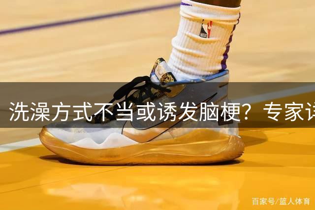 洗澡方式不当或诱发脑梗？专家详解五大注意事项