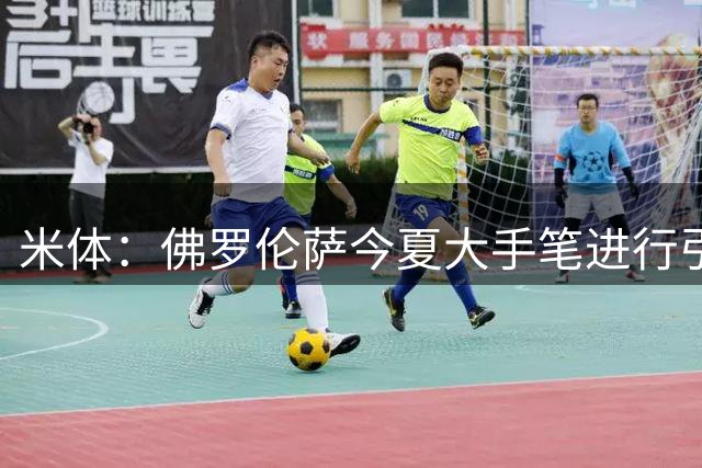 米体：佛罗伦萨今夏大手笔进行引援，希望能快速重振紫百合的声望